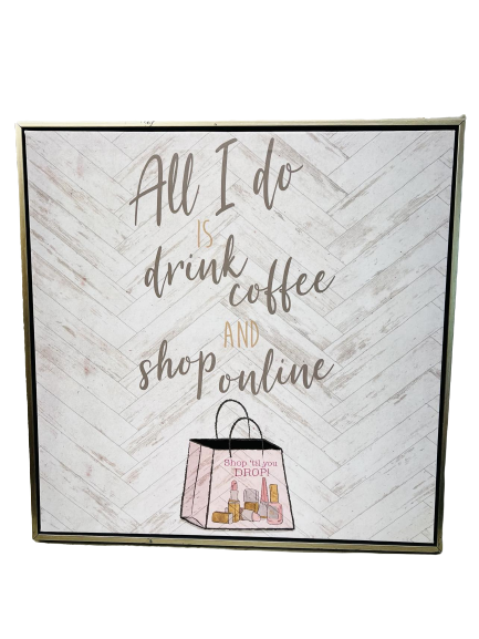 19.5"x19.5" - " All I do is Drink Coffee and Shop Online Framed Wall Art, Home Stager Lot
