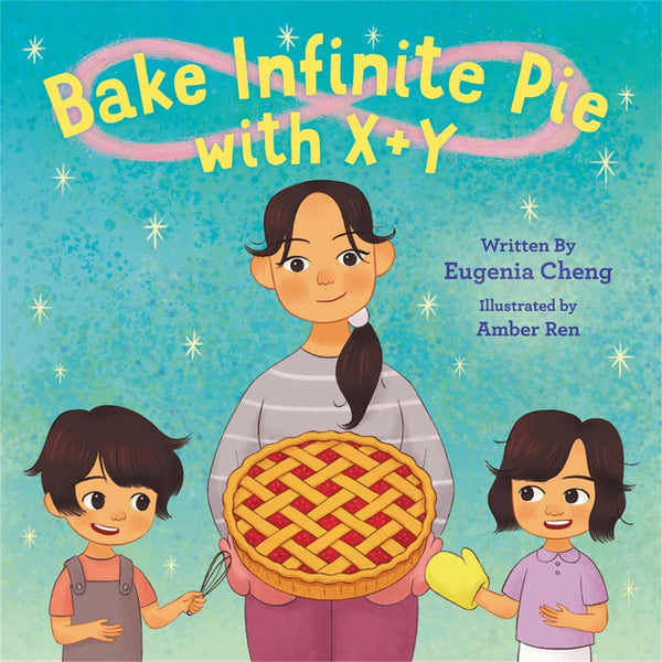 NEW Bake Infinite Pie with X + Y by Eugenia Cheng (Author), Amber Ren (Illustrator) - Hardcover