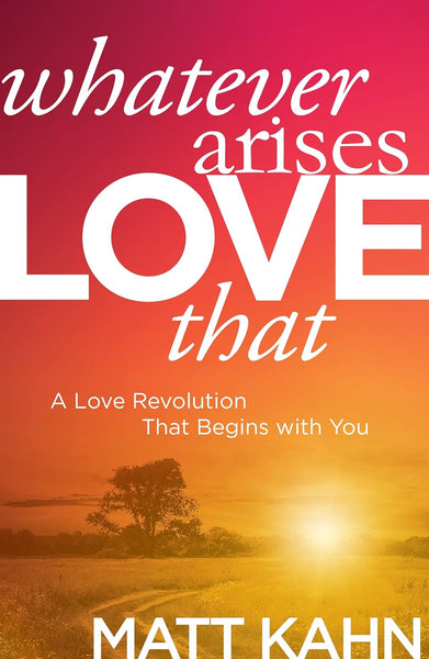 NEW Whatever Arises, Love That: A Love Revolution That Begins with You Paperback – Jan. 5 2016
