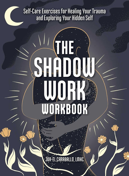New The Shadow Work Workbook: Self-Care Exercises for Healing Your Trauma and Exploring Your Hidden Self Paperback
