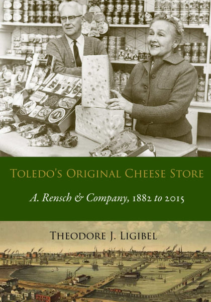 New Toledo's Original Cheese Store A Rensch & Company, 1882 to 2015 Paperback