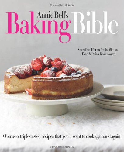 Annie Bell's Baking Bible: Over 200 Triple-Tested Recipes!